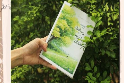Chúng ta sinh ra là để hạnh phúc – Động lực để sống một cuộc đời đáng giá