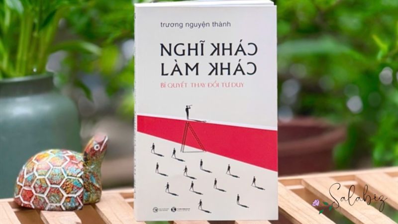 Nghĩ khác, làm khác – Bí quyết thay đổi tư duy và định vị bản thân